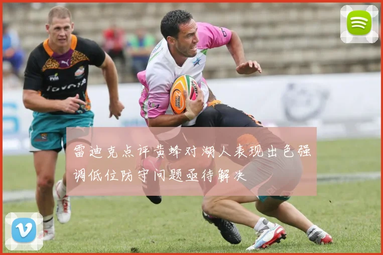 雷迪克点评黄蜂对湖人表现出色强调低位防守问题亟待解决