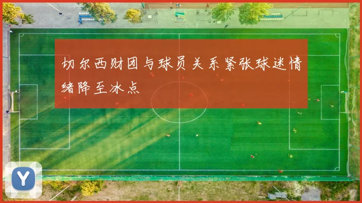 切尔西财团与球员关系紧张球迷情绪降至冰点