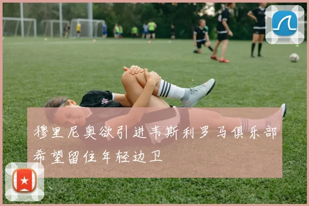穆里尼奥欲引进韦斯利罗马俱乐部希望留住年轻边卫